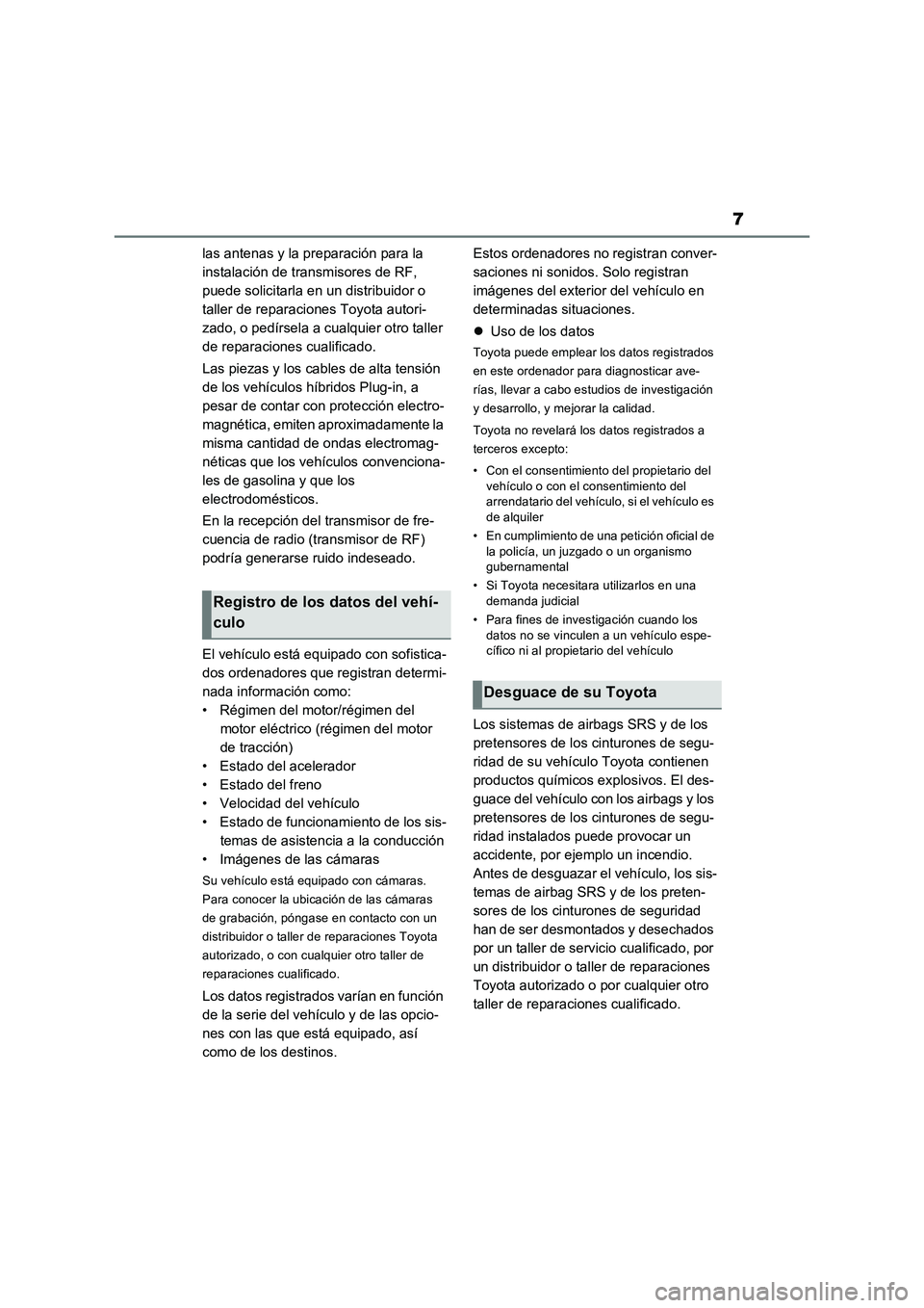 TOYOTA RAV4 PLUG-IN HYBRID 2022  Manual del propietario (in Spanish) 7
las antenas y la preparación para la 
instalación de transmisores de RF, 
puede solicitarla en un distribuidor o 
taller de reparaciones Toyota autori-
zado, o pedírsela a cualquier otro taller 
