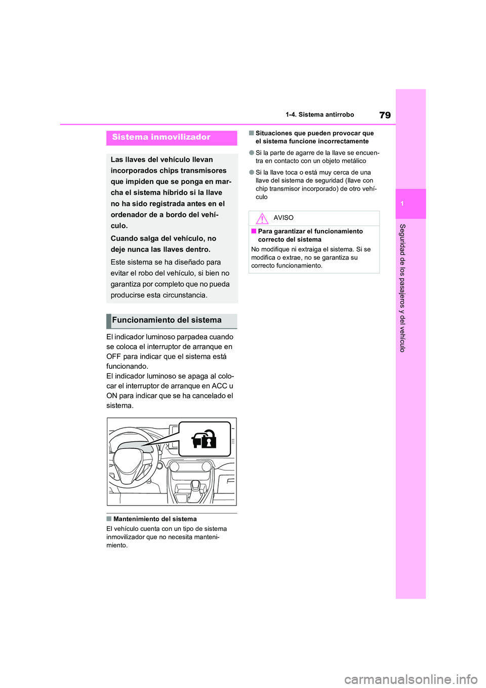 TOYOTA RAV4 PLUG-IN HYBRID 2022  Manual del propietario (in Spanish) 79
1 
1-4. Sistema antirrobo
Seguridad de los pasajeros y del vehículo
1-4.Siste ma  a ntirrobo
El indicador luminoso parpadea cuando  
se coloca el interruptor de arranque en 
OFF para indicar que e