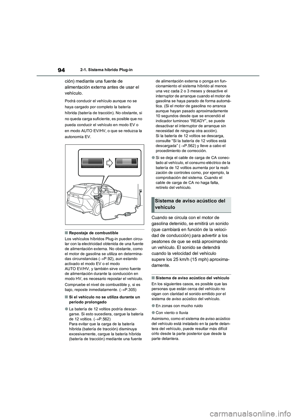 TOYOTA RAV4 PLUG-IN HYBRID 2022 Manual del propietario (in Spanish) 942-1. Sistema híbrido Plug-in
ción) mediante una fuente de
alimentación externa antes de usar el
vehículo.
Podrá conducir el vehículo aunque no se
haya cargado por completo la batería
h TOYOTA RAV4 PLUG-IN HYBRID 2022 Manual del propietario (in Spanish) 942-1. Sistema híbrido Plug-in
ción) mediante una fuente de
alimentación externa antes de usar el
vehículo.
Podrá conducir el vehículo aunque no se
haya cargado por completo la batería
h