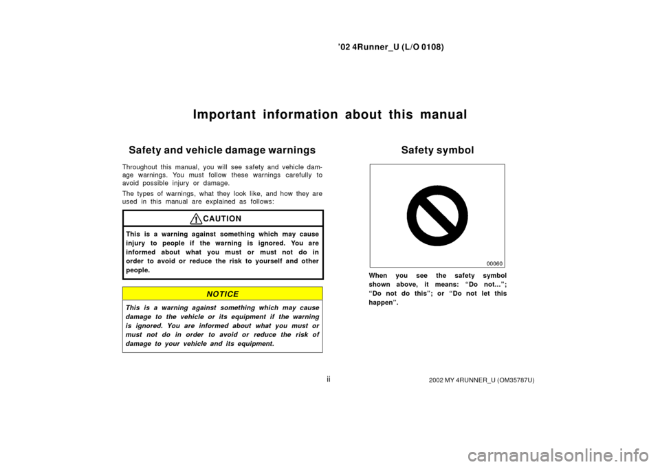 TOYOTA 4RUNNER 2002 N210 / 4.G Owners Manual ’02 4Runner_U (L/O 0108)
ii2002 MY 4RUNNER_U (OM 35787U)
Important information about this manual
Safety and vehicle damage warnings
Throughout this manual, you will see safety and vehicle dam-
age w