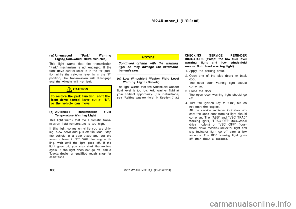 TOYOTA 4RUNNER 2002 N210 / 4.G Owners Manual ’02 4Runner_U (L/O 0108)
1002002 MY 4RUNNER_U (OM 35787U)
(m) Unengaged “Park” Warning
Light
( four�wheel drive vehicles)
This light warns that the transmission
“Park” mechanism is not engag