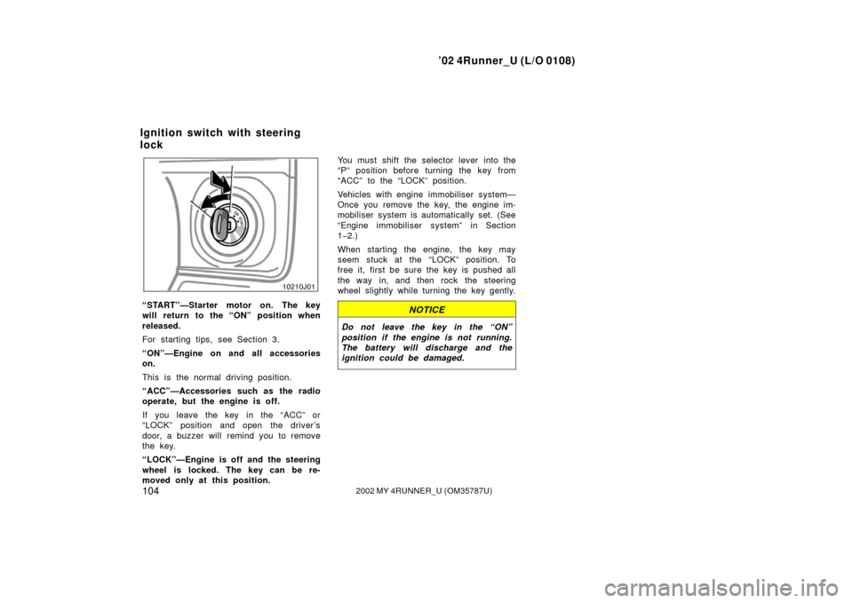 TOYOTA 4RUNNER 2002 N210 / 4.G User Guide ’02 4Runner_U (L/O 0108)
1042002 MY 4RUNNER_U (OM 35787U)
“START”—Starter motor on. The key
will return to the “ON” position when
released.
For starting tips, see Section 3.
“ON”—Eng