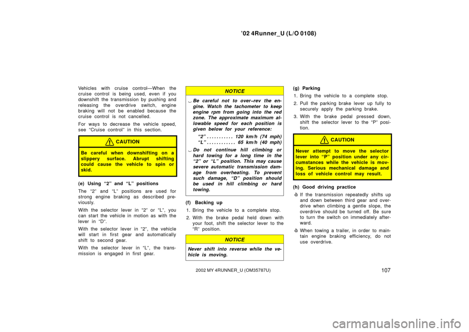 TOYOTA 4RUNNER 2002 N210 / 4.G Owners Guide ’02 4Runner_U (L/O 0108)
1072002 MY 4RUNNER_U (OM 35787U)
Vehicles with cruise control—When the
cruise control is being used, even if you
downshift the transmission by pushing and
releasing the ov