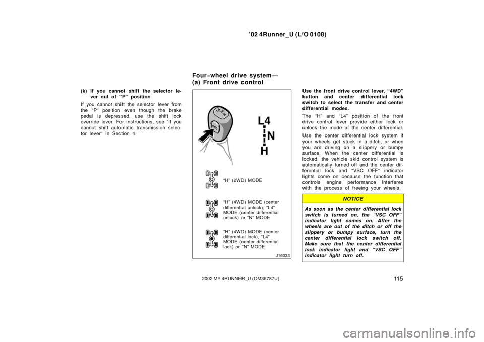 TOYOTA 4RUNNER 2002 N210 / 4.G Owners Guide ’02 4Runner_U (L/O 0108)
11 52002 MY 4RUNNER_U (OM 35787U)
(k) If you cannot shift the selector le-
ver out of “P” position
If you cannot shift the selector lever from
the “P” position even 