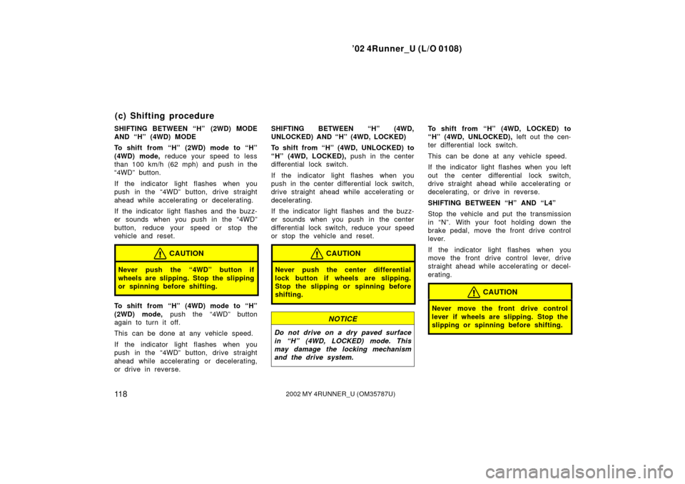 TOYOTA 4RUNNER 2002 N210 / 4.G Service Manual ’02 4Runner_U (L/O 0108)
11 82002 MY 4RUNNER_U (OM 35787U)
SHIFTING BETWEEN “H”  (2WD) MODE
AND “H” (4WD) MODE
To shift from “H” (2WD) mode to “H”
(4WD) mode, reduce your speed to le