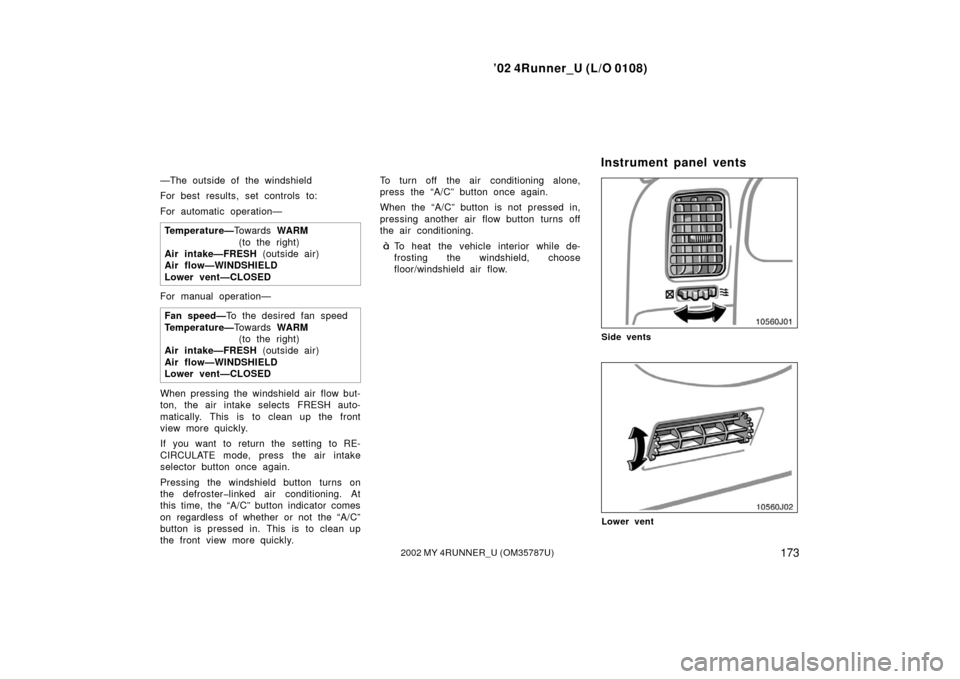 TOYOTA 4RUNNER 2002 N210 / 4.G Owners Manual ’02 4Runner_U (L/O 0108)
1732002 MY 4RUNNER_U (OM 35787U)
—The outside of the windshield
For best results, set controls to:
For automatic operation—
Temperature— To w a r d s WARM
(to the righ