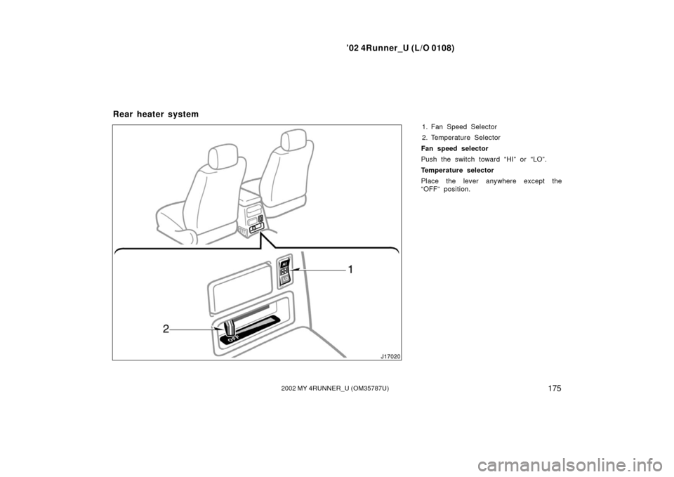 TOYOTA 4RUNNER 2002 N210 / 4.G Owners Manual ’02 4Runner_U (L/O 0108)
1752002 MY 4RUNNER_U (OM 35787U)
1. Fan Speed Selector
2. Temperature Selector
Fan speed selector
Push the switch toward “HI” or “LO”.
Temperature selector
Place the