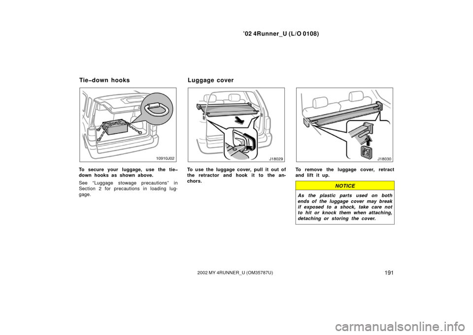 TOYOTA 4RUNNER 2002 N210 / 4.G Owners Guide ’02 4Runner_U (L/O 0108)
1912002 MY 4RUNNER_U (OM 35787U)
To secure your  luggage, use the tie�
down hooks as shown above.
See “Luggage stowage precautions” in
Section 2 for precautions in loadi
