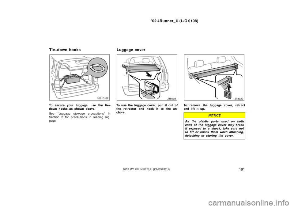 TOYOTA 4RUNNER 2002 N210 / 4.G Owners Manual ’02 4Runner_U (L/O 0108)
1912002 MY 4RUNNER_U (OM 35787U)
To secure your  luggage, use the tie�
down hooks as shown above.
See “Luggage stowage precautions” in
Section 2 for precautions in loadi