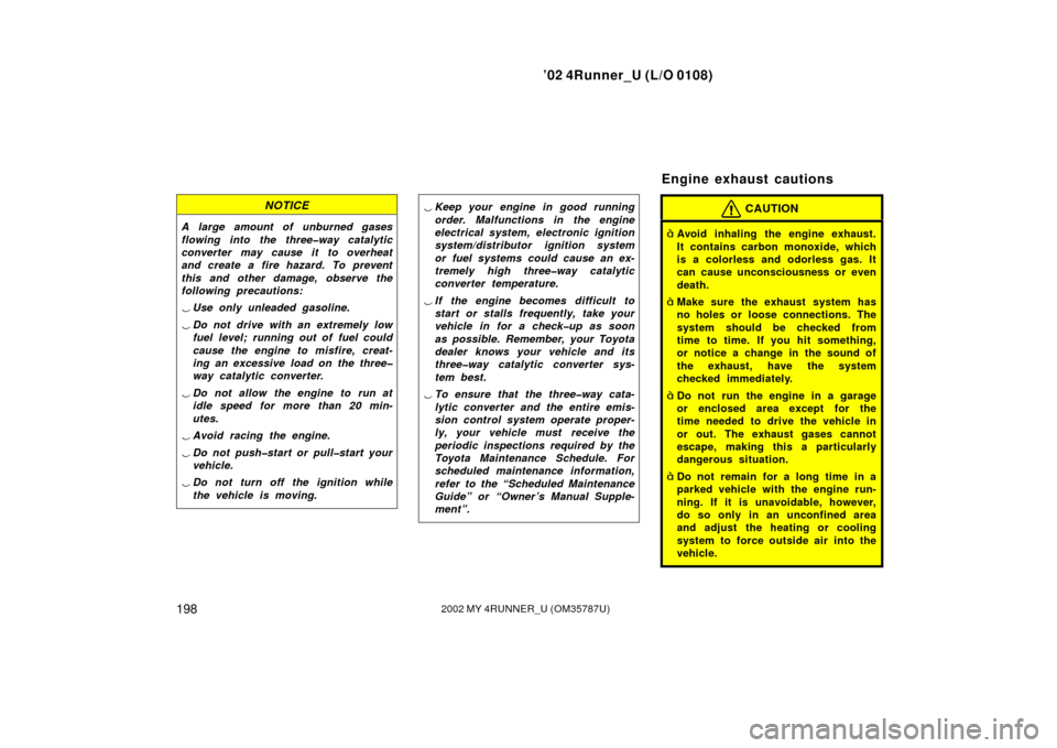 TOYOTA 4RUNNER 2002 N210 / 4.G Owners Manual ’02 4Runner_U (L/O 0108)
1982002 MY 4RUNNER_U (OM 35787U)
NOTICE
A large amount of unburned gases
flowing into the three�way catalytic
converter may cause it to overheat
and create a fire hazard. To