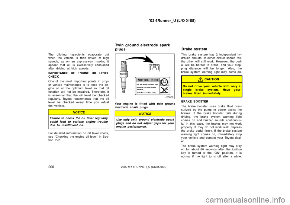 TOYOTA 4RUNNER 2002 N210 / 4.G Owners Manual ’02 4Runner_U (L/O 0108)
2002002 MY 4RUNNER_U (OM 35787U)
The diluting ingredients evaporate out
when the vehicle is then driven at high
speeds, as on an expressway, making it
appear that oil is exc