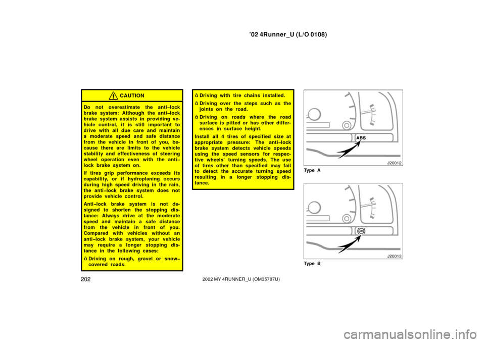 TOYOTA 4RUNNER 2002 N210 / 4.G Owners Manual ’02 4Runner_U (L/O 0108)
2022002 MY 4RUNNER_U (OM 35787U)
CAUTION
Do not overestimate the anti�lock
brake system: Although the anti�lock
brake system assists in providing ve-
hicle control, it is st