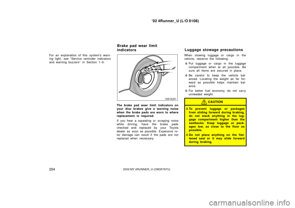 TOYOTA 4RUNNER 2002 N210 / 4.G Owners Manual ’02 4Runner_U (L/O 0108)
2042002 MY 4RUNNER_U (OM 35787U)
For an explanation of this  system’s warn-
ing light, see “Service reminder indicators
and warning buzzers” in Section 1�5.
The brake 