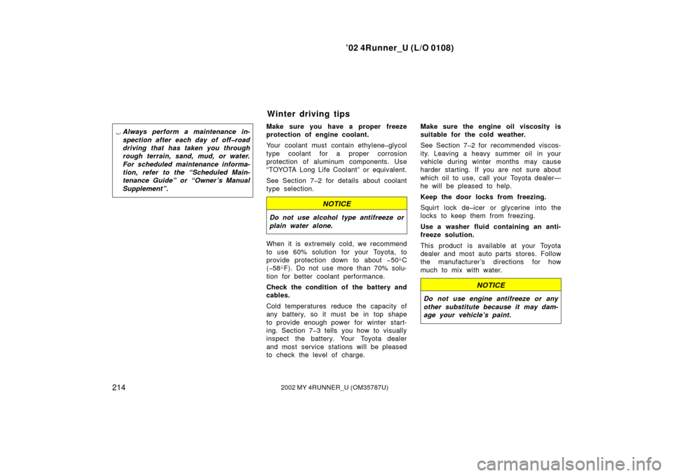 TOYOTA 4RUNNER 2002 N210 / 4.G Owners Manual ’02 4Runner_U (L/O 0108)
2142002 MY 4RUNNER_U (OM 35787U)
Always perform a maintenance in-
spection after each day of off�road
driving that has taken you through
rough terrain, sand, mud, or water.