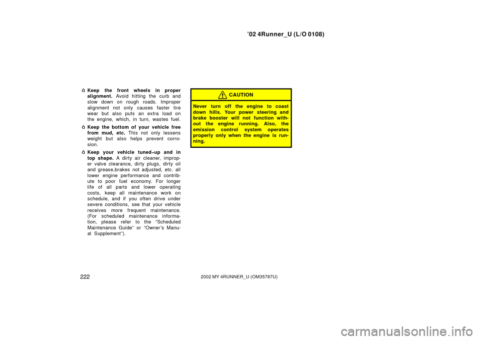 TOYOTA 4RUNNER 2002 N210 / 4.G Owners Manual ’02 4Runner_U (L/O 0108)
2222002 MY 4RUNNER_U (OM 35787U)
Keep the front wheels in proper
alignment. Avoid hitting the curb and
slow down on rough roads. Improper
alignment not only causes faster t