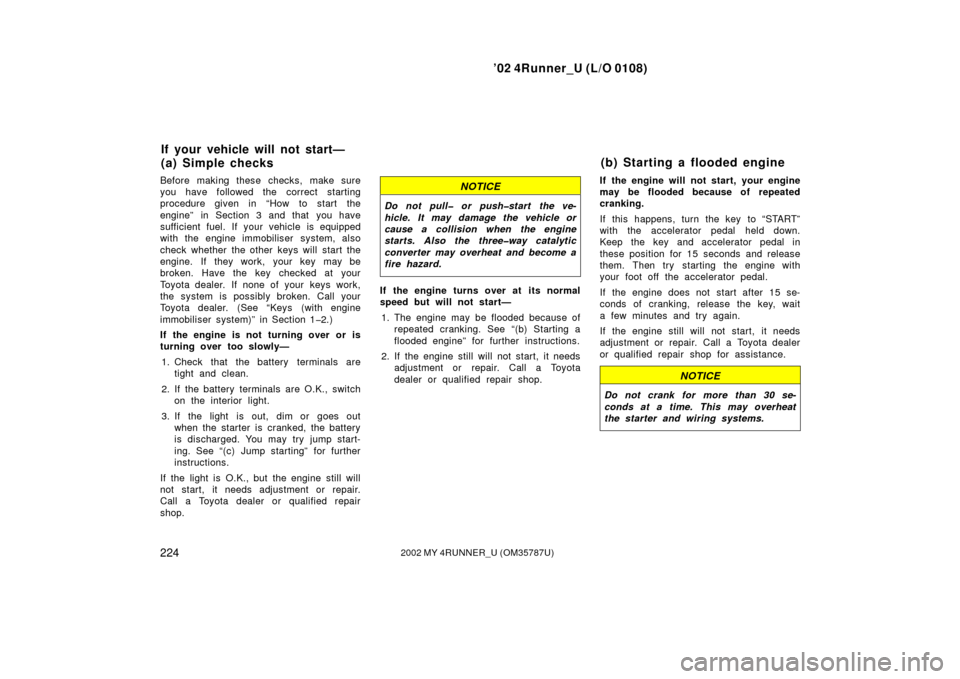 TOYOTA 4RUNNER 2002 N210 / 4.G Owners Manual ’02 4Runner_U (L/O 0108)
2242002 MY 4RUNNER_U (OM 35787U)
Before making these checks, make sure
you have followed the correct starting
procedure given in “How to start the
engine” in Section 3 a