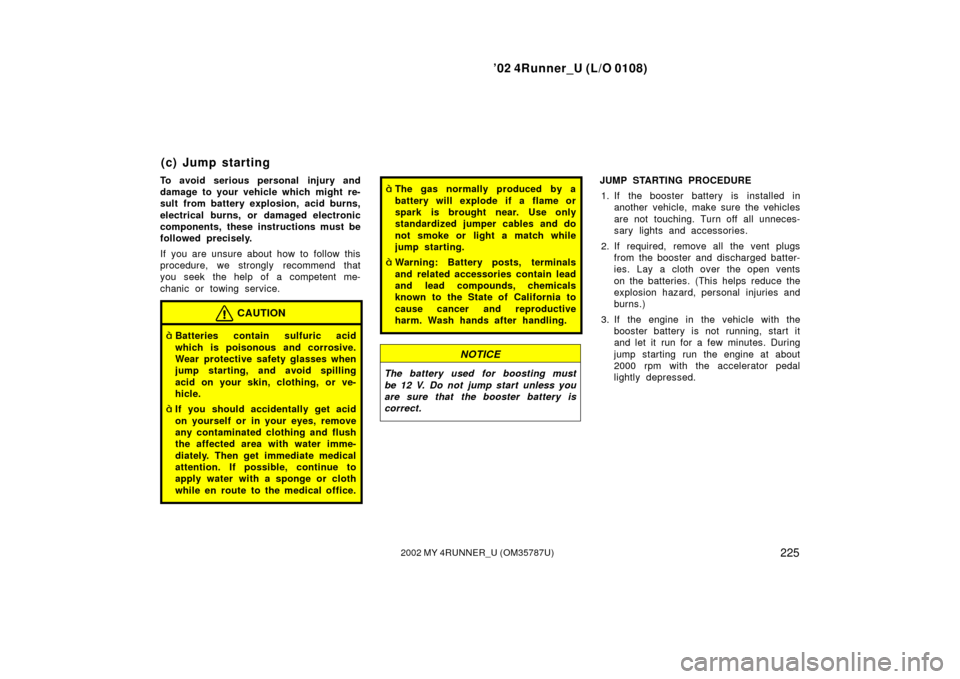 TOYOTA 4RUNNER 2002 N210 / 4.G Owners Manual ’02 4Runner_U (L/O 0108)
2252002 MY 4RUNNER_U (OM 35787U)
To avoid serious personal injury and
damage to your vehicle which might re-
sult from battery explosion, acid burns,
electrical burns, or da