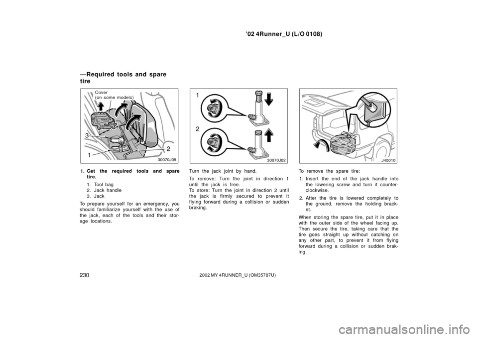 TOYOTA 4RUNNER 2002 N210 / 4.G Owners Manual ’02 4Runner_U (L/O 0108)
2302002 MY 4RUNNER_U (OM 35787U)
Cover
(on some models)
1. Get the required tools and spare
tire.
1. Tool bag
2. Jack handle
3. Jack
To prepare yourself for an emergency, yo TOYOTA 4RUNNER 2002 N210 / 4.G Owners Manual ’02 4Runner_U (L/O 0108)
2302002 MY 4RUNNER_U (OM 35787U)
Cover
(on some models)
1. Get the required tools and spare
tire.
1. Tool bag
2. Jack handle
3. Jack
To prepare yourself for an emergency, yo