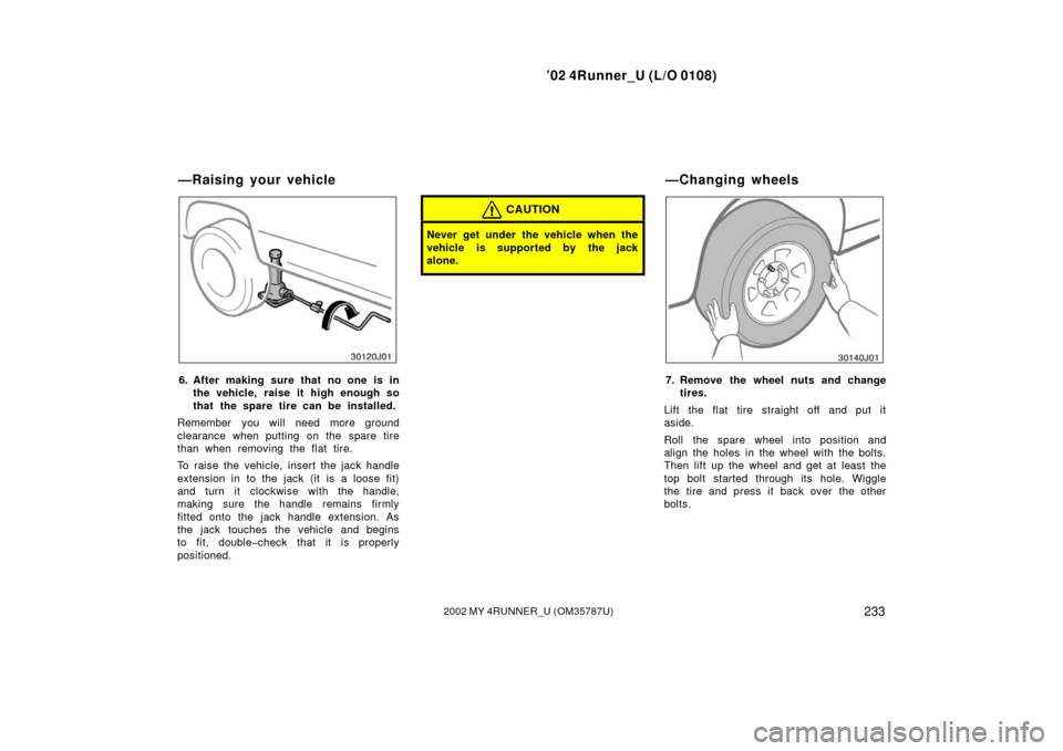 TOYOTA 4RUNNER 2002 N210 / 4.G Owners Manual ’02 4Runner_U (L/O 0108)
2332002 MY 4RUNNER_U (OM 35787U)
6. After making sure that no one is in
the vehicle, raise it high enough so
that the spare tire can be installed.
Remember you will need mor TOYOTA 4RUNNER 2002 N210 / 4.G Owners Manual ’02 4Runner_U (L/O 0108)
2332002 MY 4RUNNER_U (OM 35787U)
6. After making sure that no one is in
the vehicle, raise it high enough so
that the spare tire can be installed.
Remember you will need mor