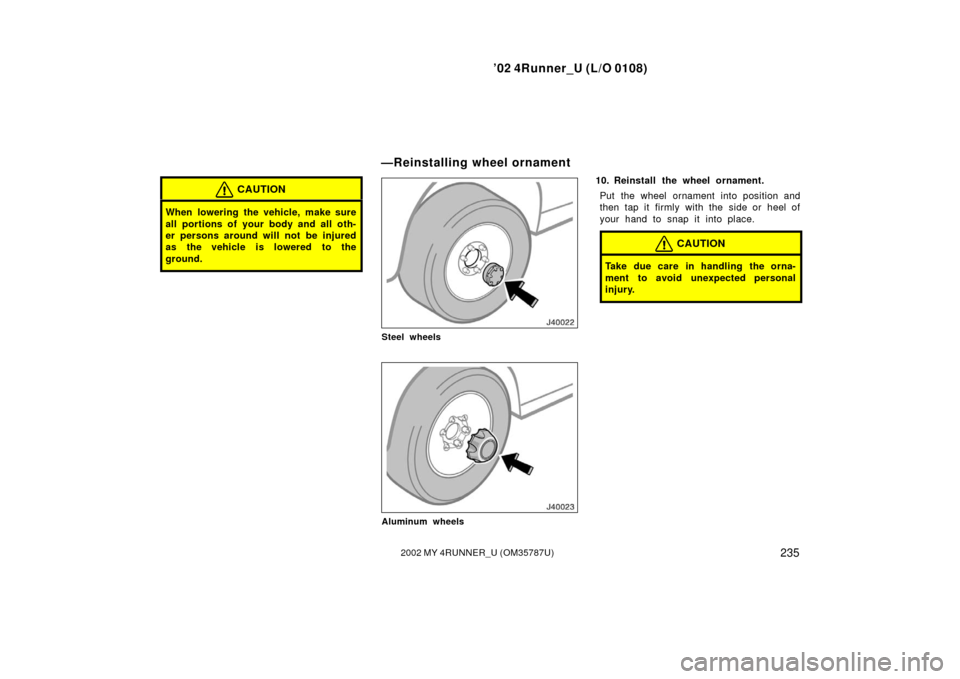 TOYOTA 4RUNNER 2002 N210 / 4.G Owners Manual ’02 4Runner_U (L/O 0108)
2352002 MY 4RUNNER_U (OM 35787U)
CAUTION
When lowering the vehicle, make sure
all portions of your body and all oth-
er persons around will not be injured
as the vehicle is TOYOTA 4RUNNER 2002 N210 / 4.G Owners Manual ’02 4Runner_U (L/O 0108)
2352002 MY 4RUNNER_U (OM 35787U)
CAUTION
When lowering the vehicle, make sure
all portions of your body and all oth-
er persons around will not be injured
as the vehicle is