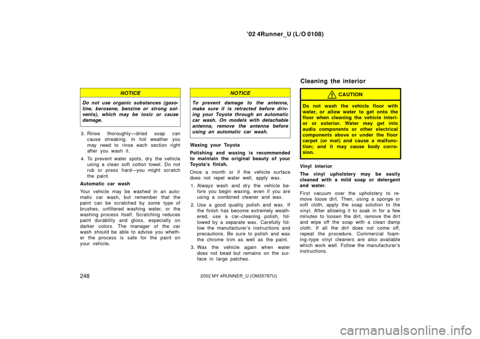 TOYOTA 4RUNNER 2002 N210 / 4.G Owners Manual ’02 4Runner_U (L/O 0108)
2482002 MY 4RUNNER_U (OM 35787U)
NOTICE
Do not use organic substances (gaso-
line, kerosene, benzine or strong sol-
vents), which may be toxic or cause
damage.
3. Rinse thor