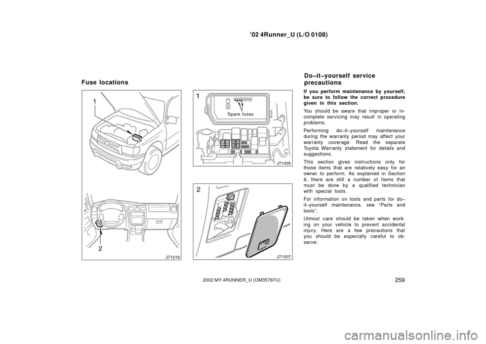 TOYOTA 4RUNNER 2002 N210 / 4.G User Guide ’02 4Runner_U (L/O 0108)
2592002 MY 4RUNNER_U (OM 35787U)
Spare fuses
If you perform maintenance by yourself,
be sure to follow the correct procedure
given in this section.
You should be aware that 