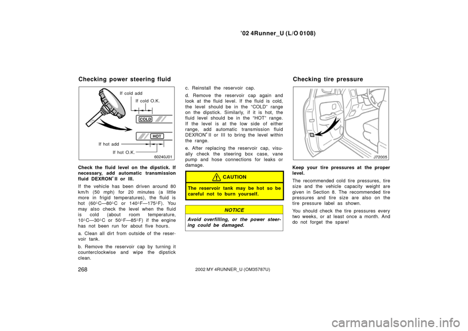 TOYOTA 4RUNNER 2002 N210 / 4.G Owners Manual ’02 4Runner_U (L/O 0108)
2682002 MY 4RUNNER_U (OM 35787U)
If cold add
If cold O.K.
If hot add If hot O.K.
Check the fluid level on the dipstick. If
necessary, add automatic transmission
fluid DEXRON