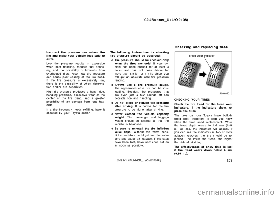 TOYOTA 4RUNNER 2002 N210 / 4.G Owners Manual ’02 4Runner_U (L/O 0108)
2692002 MY 4RUNNER_U (OM 35787U)
Incorrect tire pressure can reduce tire
life and make your vehicle less safe to
drive.
Low tire pressure results  in excessive
wear, poor ha