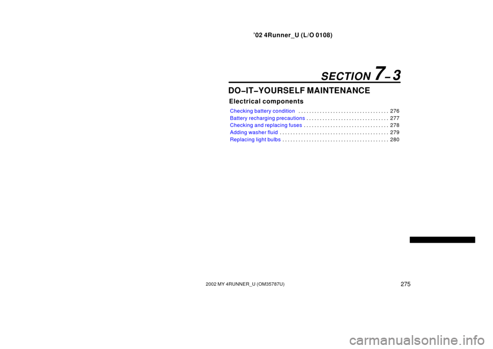 TOYOTA 4RUNNER 2002 N210 / 4.G Owners Manual ’02 4Runner_U (L/O 0108)
2752002 MY 4RUNNER_U (OM 35787U)
DO�IT�YOURSELF MAINTENANCE
Electrical components
Checking battery condition 276
. . . . . . . . . . . . . . . . . . . . . . . . . . . . . . 