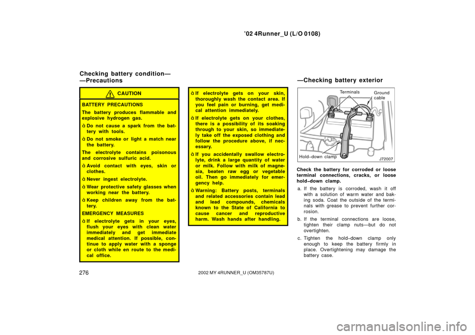 TOYOTA 4RUNNER 2002 N210 / 4.G Owners Manual ’02 4Runner_U (L/O 0108)
2762002 MY 4RUNNER_U (OM 35787U)
CAUTION
BATTERY PRECAUTIONS
The battery produces flammable and
explosive hydrogen gas.
Do not cause a spark from the bat-
tery with tools.
