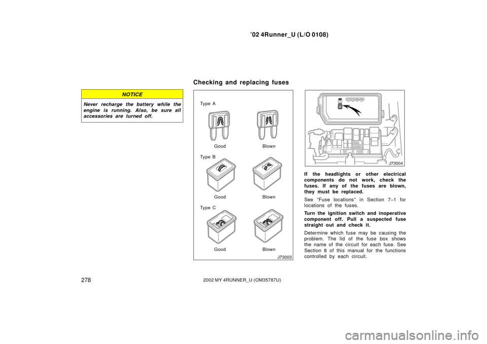 TOYOTA 4RUNNER 2002 N210 / 4.G Owners Manual ’02 4Runner_U (L/O 0108)
2782002 MY 4RUNNER_U (OM 35787U)
NOTICE
Never recharge the battery while the
engine is running. Also, be sure all
accessories are turned off.Ty p e A
Ty p e B
Ty p e CGood
G TOYOTA 4RUNNER 2002 N210 / 4.G Owners Manual ’02 4Runner_U (L/O 0108)
2782002 MY 4RUNNER_U (OM 35787U)
NOTICE
Never recharge the battery while the
engine is running. Also, be sure all
accessories are turned off.Ty p e A
Ty p e B
Ty p e CGood
G
