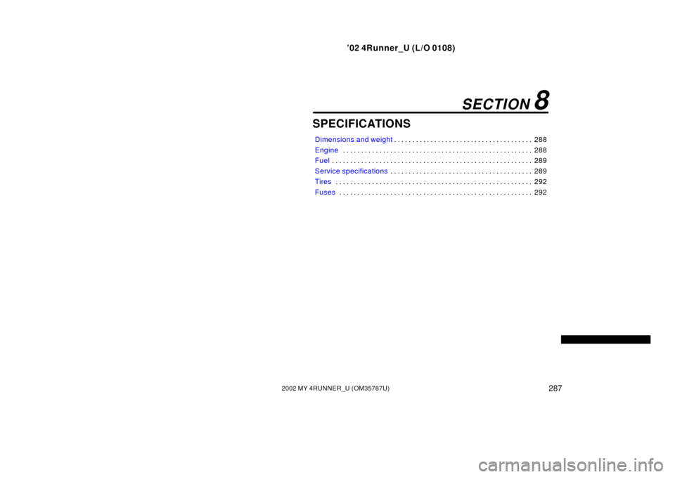 TOYOTA 4RUNNER 2002 N210 / 4.G Owners Manual ’02 4Runner_U (L/O 0108)
2872002 MY 4RUNNER_U (OM 35787U)
SPECIFICATIONS
Dimensions and weight 288
. . . . . . . . . . . . . . . . . . . . . . . . . . . . . . . . . . . . \
. . 
Engine 288
. . . . .