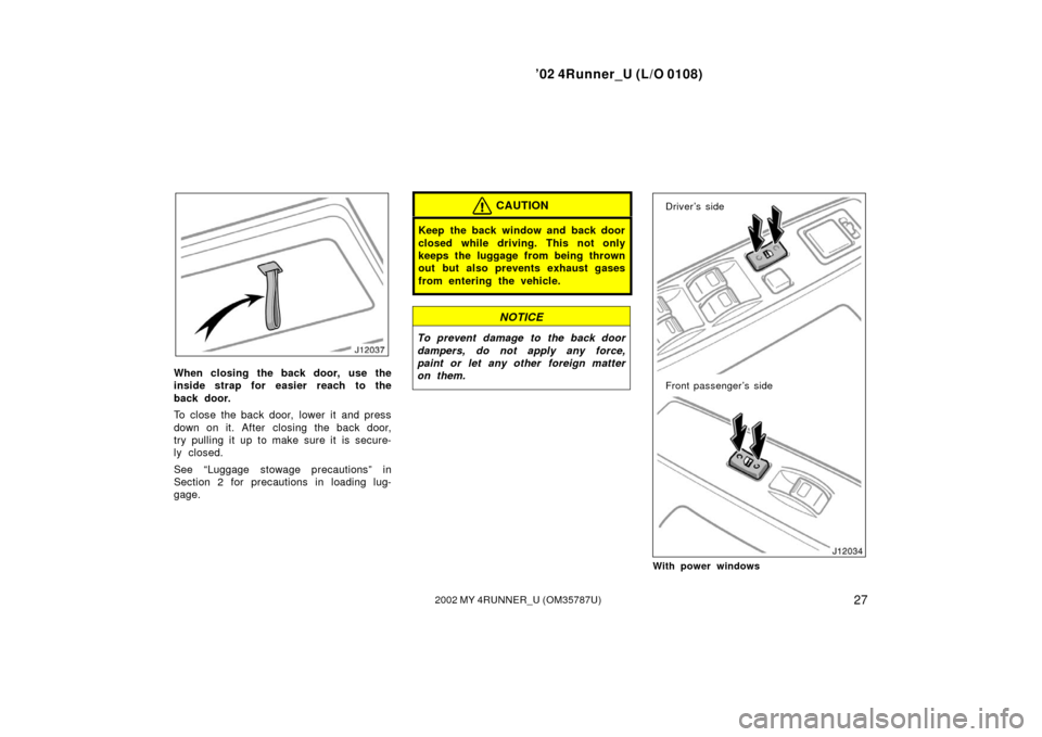 TOYOTA 4RUNNER 2002 N210 / 4.G Owners Manual ’02 4Runner_U (L/O 0108)
272002 MY 4RUNNER_U (OM 35787U)
When closing the back door,  use the
inside strap for easier reach to the
back door.
To close the back door,  lower it  and press
down on it.