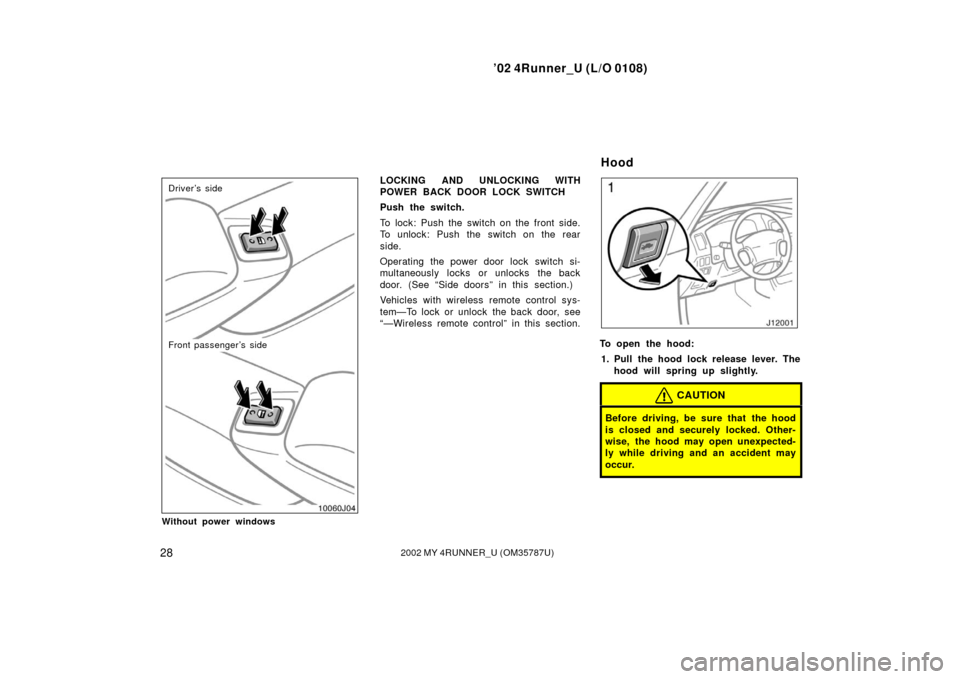 TOYOTA 4RUNNER 2002 N210 / 4.G Owners Manual ’02 4Runner_U (L/O 0108)
282002 MY 4RUNNER_U (OM 35787U)
Front passenger’s side Driver’s side
Without power windows
LOCKING AND UNLOCKING WITH
POWER BACK DOOR LOCK SWITCH
Push the switch.
To loc