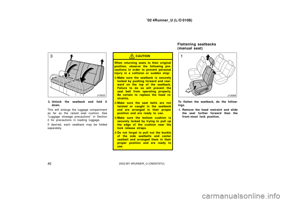 TOYOTA 4RUNNER 2002 N210 / 4.G Service Manual ’02 4Runner_U (L/O 0108)
402002 MY 4RUNNER_U (OM 35787U)
3. Unlock the seatback and fold it
down.
This will enlarge the luggage compartment
as far as the raised seat cushion. See
“Luggage stowage 