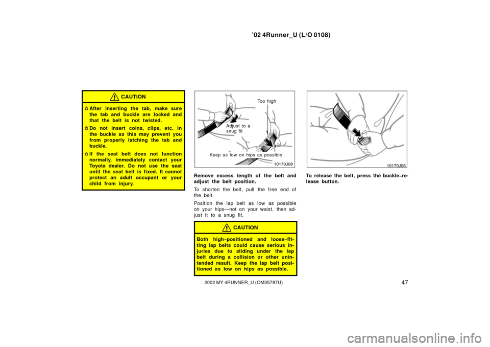 TOYOTA 4RUNNER 2002 N210 / 4.G Owners Manual ’02 4Runner_U (L/O 0108)
472002 MY 4RUNNER_U (OM 35787U)
CAUTION
After inserting the tab, make sure
the tab and buckle are  locked and
that the belt is not twisted.
Do not insert coins, clips, etc