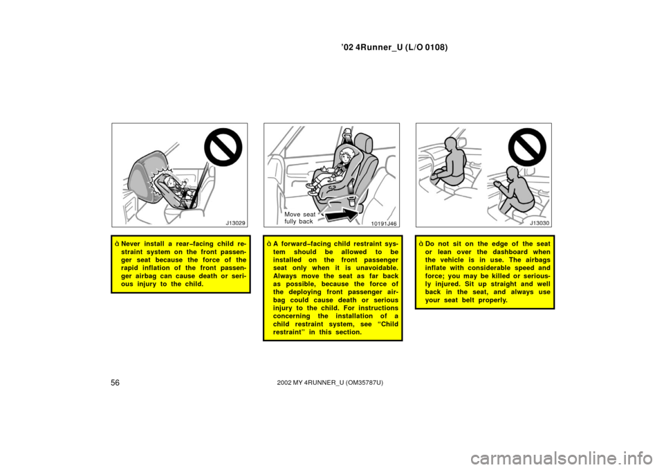 TOYOTA 4RUNNER 2002 N210 / 4.G Repair Manual ’02 4Runner_U (L/O 0108)
562002 MY 4RUNNER_U (OM 35787U)
Never install a rear�facing child re-
straint system on the front passen-
ger seat because the force of the
rapid inflation of the front pas