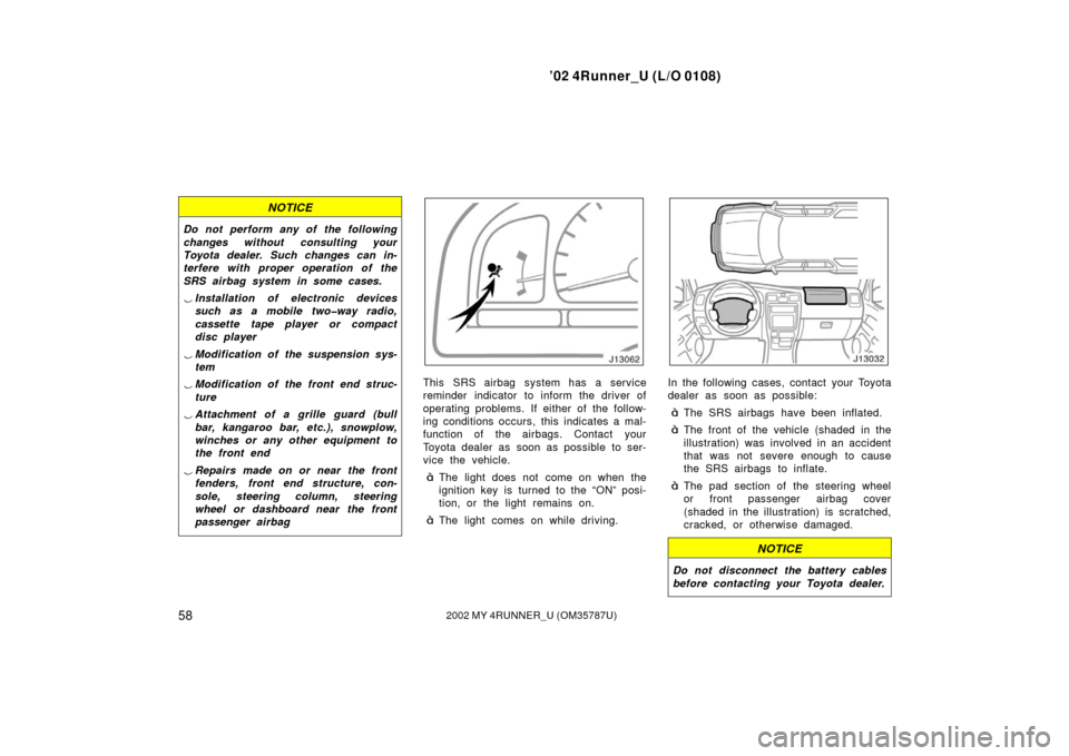 TOYOTA 4RUNNER 2002 N210 / 4.G User Guide ’02 4Runner_U (L/O 0108)
582002 MY 4RUNNER_U (OM 35787U)
NOTICE
Do not perform any of the following
changes without consulting your
Toyota dealer. Such changes can in-
terfere with proper operation 