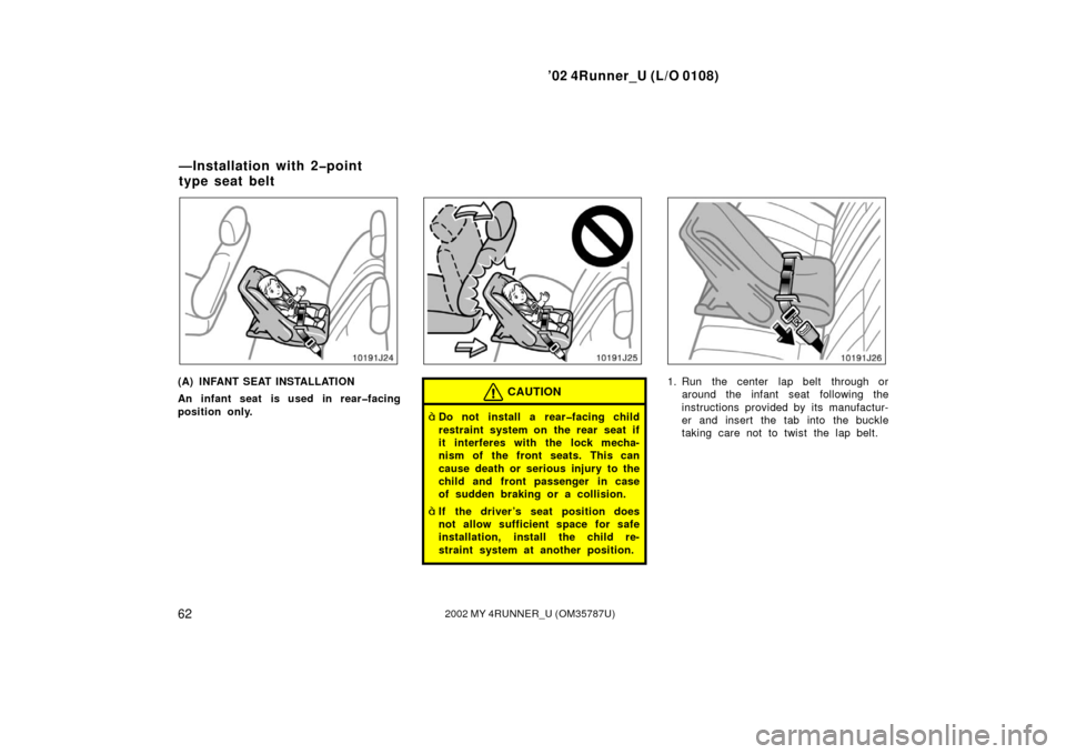 TOYOTA 4RUNNER 2002 N210 / 4.G Repair Manual ’02 4Runner_U (L/O 0108)
622002 MY 4RUNNER_U (OM 35787U)
(A) INFANT SEAT INSTALLATION
An infant seat is used in rear�facing
position only.CAUTION
Do not install a rear�facing child
restraint system