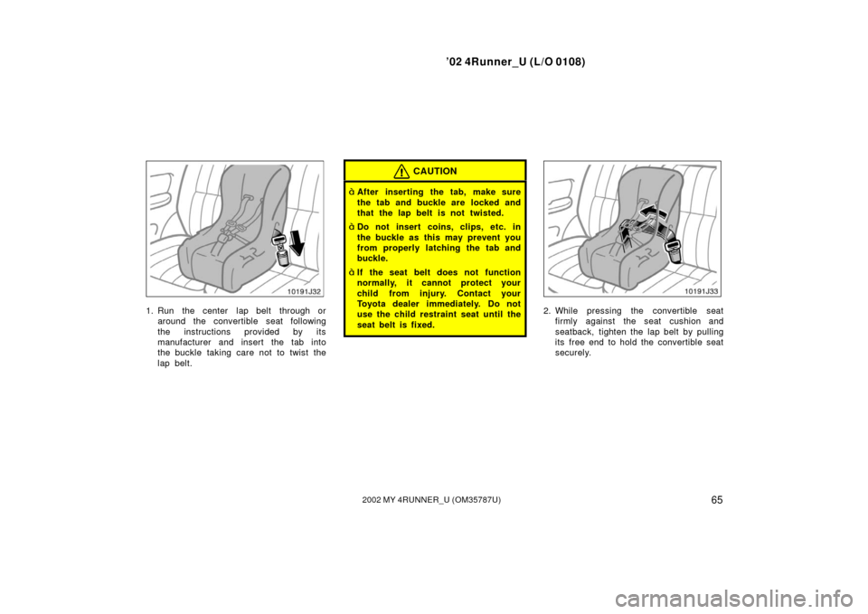 TOYOTA 4RUNNER 2002 N210 / 4.G Manual PDF ’02 4Runner_U (L/O 0108)
652002 MY 4RUNNER_U (OM 35787U)
1. Run  the center  lap belt  through or
around the convertible seat following
the instructions provided by its
manufacturer and insert the t