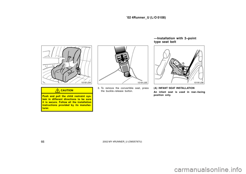 TOYOTA 4RUNNER 2002 N210 / 4.G Manual PDF ’02 4Runner_U (L/O 0108)
662002 MY 4RUNNER_U (OM 35787U)
CAUTION
Push and pull the child restraint sys-
tem in different directions to be sure
it is secure. Follow all the installation
instructions 