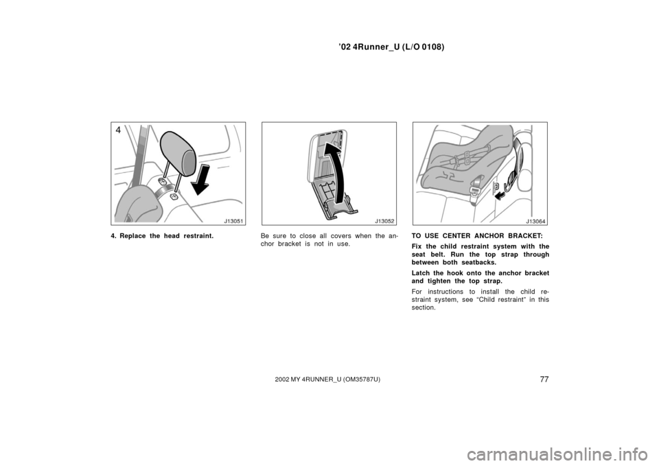 TOYOTA 4RUNNER 2002 N210 / 4.G Manual Online ’02 4Runner_U (L/O 0108)
772002 MY 4RUNNER_U (OM 35787U)
4. Replace the head restraint.Be sure to close all  covers when  the an-
chor bracket is not in use.TO USE CENTER ANCHOR BRACKET:
Fix the chi