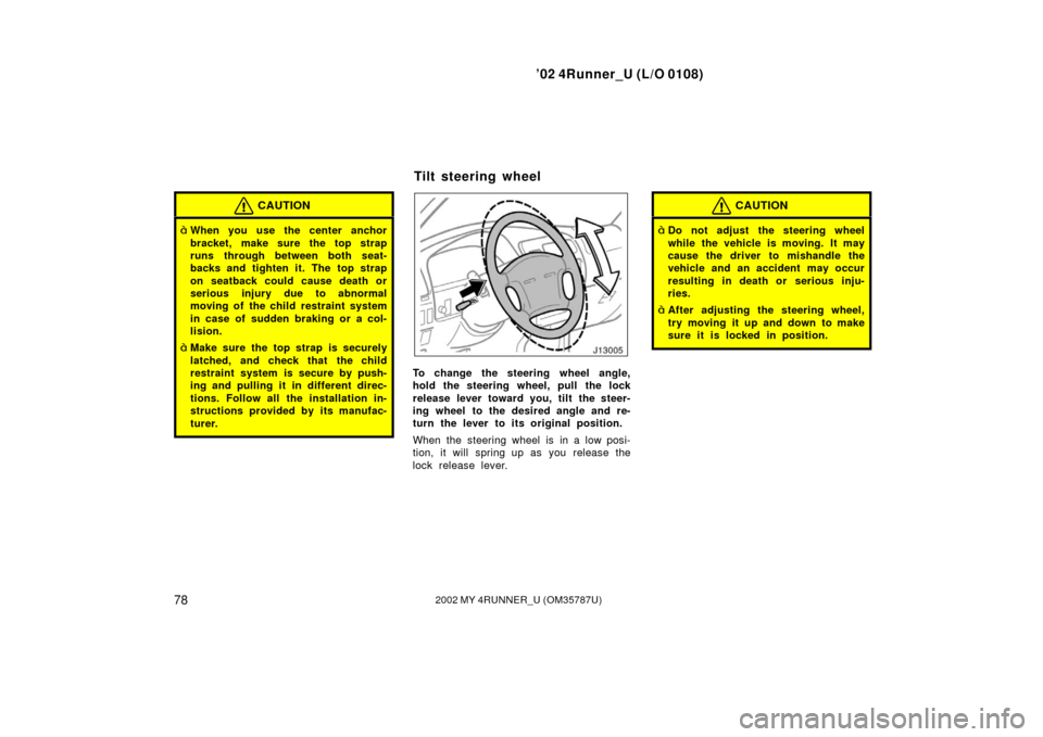 TOYOTA 4RUNNER 2002 N210 / 4.G Owners Manual ’02 4Runner_U (L/O 0108)
782002 MY 4RUNNER_U (OM 35787U)
CAUTION
When you use the center anchor
bracket, make sure the top strap
runs through between both seat-
backs and tighten it. The top strap
