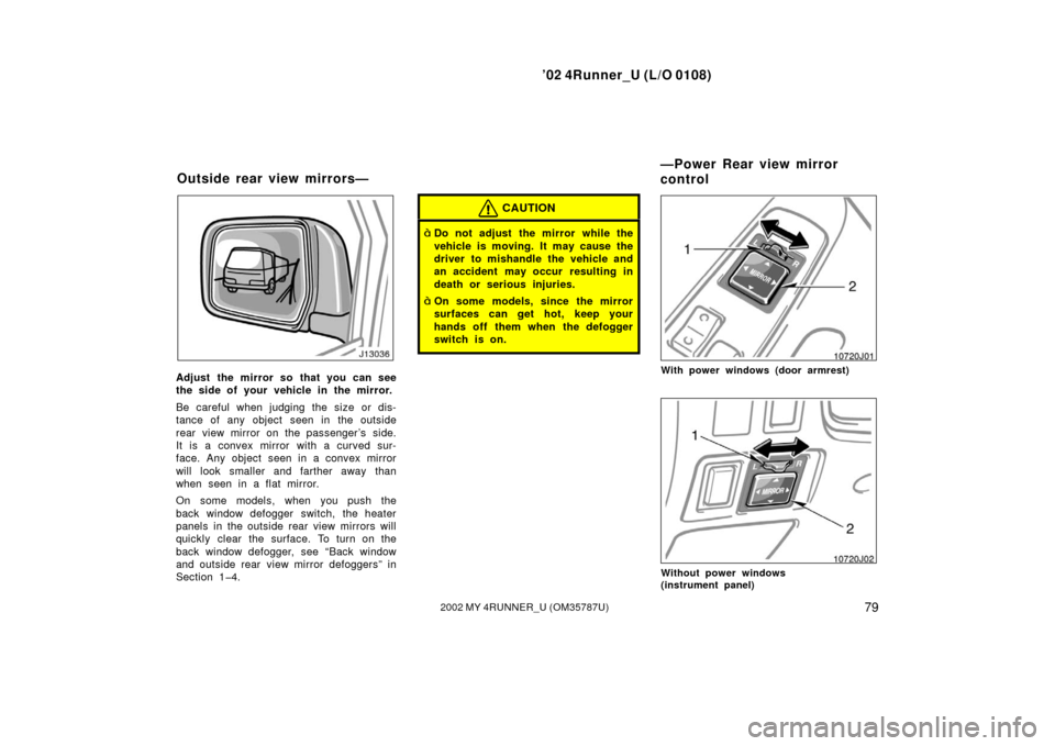 TOYOTA 4RUNNER 2002 N210 / 4.G Owners Manual ’02 4Runner_U (L/O 0108)
792002 MY 4RUNNER_U (OM 35787U)
Adjust the mirror so that you can see
the side of your vehicle in the mirror.
Be careful when judging the size or dis-
tance of any object se