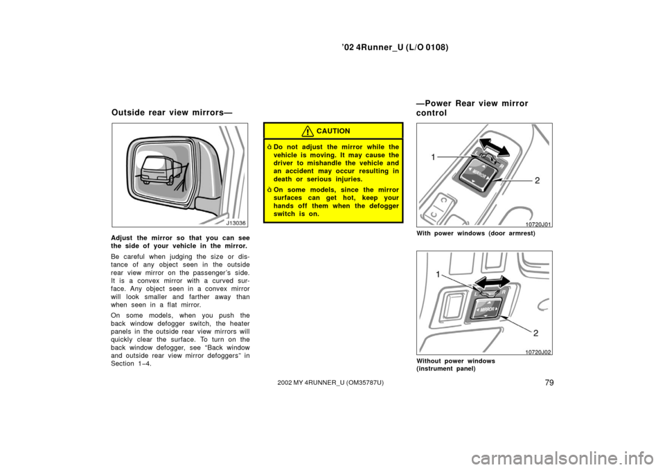 TOYOTA 4RUNNER 2002 N210 / 4.G Manual Online ’02 4Runner_U (L/O 0108)
792002 MY 4RUNNER_U (OM 35787U)
Adjust the mirror so that you can see
the side of your vehicle in the mirror.
Be careful when judging the size or dis-
tance of any object se