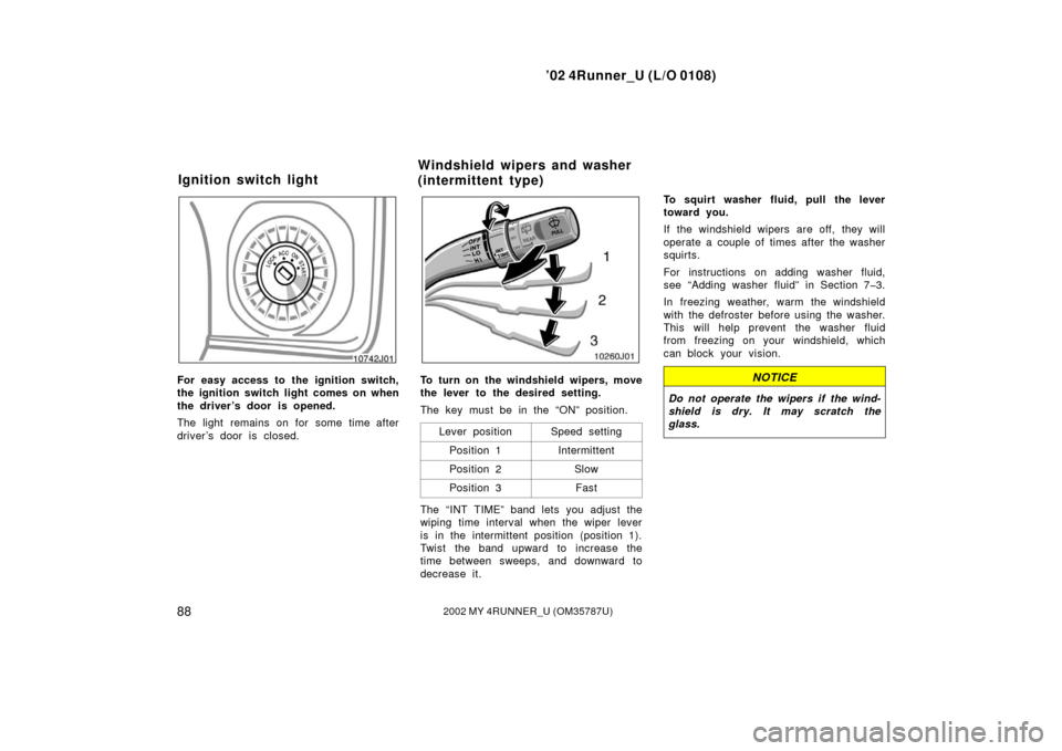 TOYOTA 4RUNNER 2002 N210 / 4.G Owners Manual ’02 4Runner_U (L/O 0108)
882002 MY 4RUNNER_U (OM 35787U)
For easy access to the ignition switch,
the ignition switch light comes on when
the driver’s door is opened.
The light remains on for some 