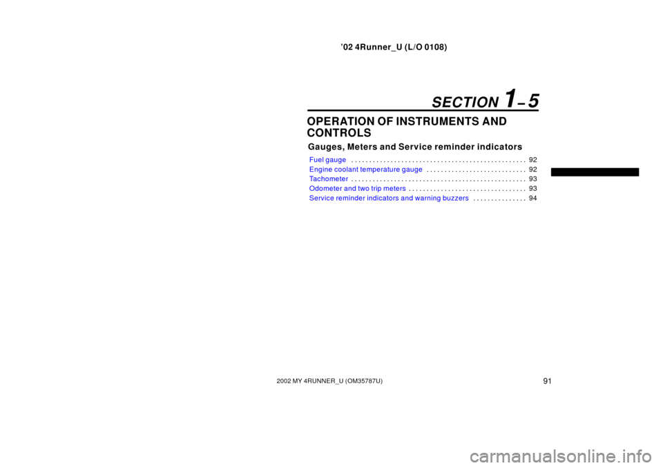 TOYOTA 4RUNNER 2002 N210 / 4.G User Guide ’02 4Runner_U (L/O 0108)
912002 MY 4RUNNER_U (OM 35787U)
OPERATION OF INSTRUMENTS AND
CONTROLS
Gauges, Meters and Service reminder indicators
Fuel gauge 92
. . . . . . . . . . . . . . . . . . . . . 