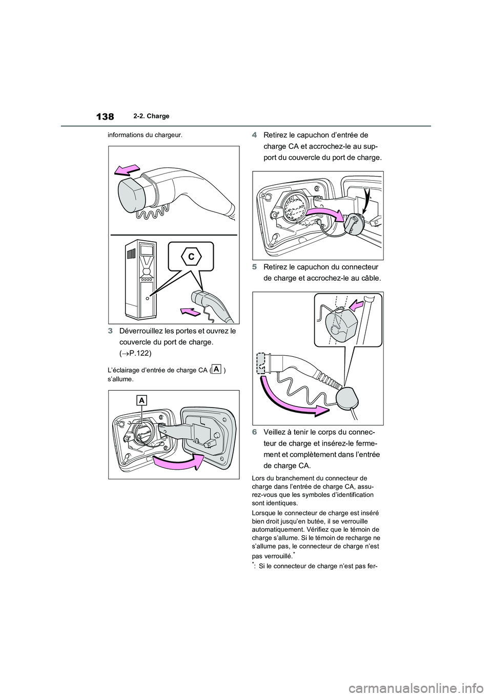 TOYOTA RAV4 PLUG-IN HYBRID 2022  Manuel du propriétaire (in French) 1382-2. Charge
informations du chargeur.
3Déverrouillez les portes et ouvrez le 
couvercle du port de charge. 
(P.122)
L’éclairage d’entrée de charge CA ( ) 
s’allume.
4Retirez le capuchon