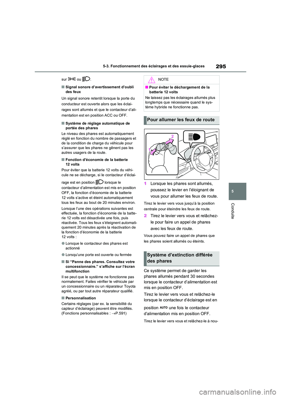 TOYOTA RAV4 PLUG-IN HYBRID 2022  Manuel du propriétaire (in French) 295
5 
5-3. Fonctionnement des éclairages et des essuie-glaces
Conduite
sur  ou .
�QSignal sonore d’avertissement d’oubli  
des feux 
Un signal sonore retentit lorsque la porte du  
conducteur es