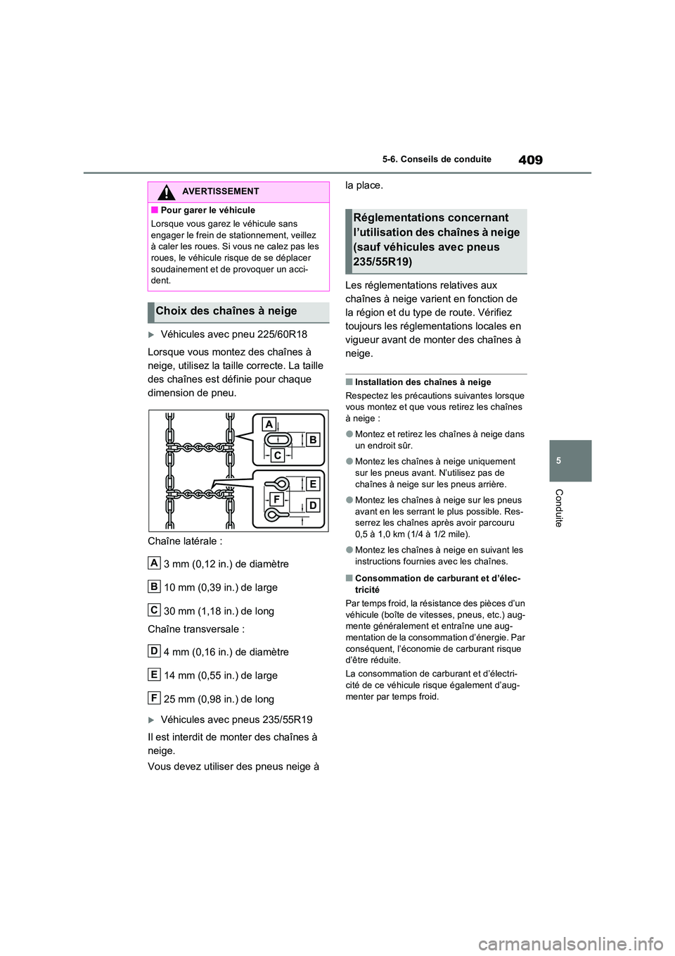 TOYOTA RAV4 PLUG-IN HYBRID 2022  Manuel du propriétaire (in French) 409
5 
5-6. Conseils de conduite
Conduite
Véhicules avec pneu 225/60R18 
Lorsque vous montez des chaînes à  
neige, utilisez la taille correcte. La taille 
des chaînes est définie pour chaque 